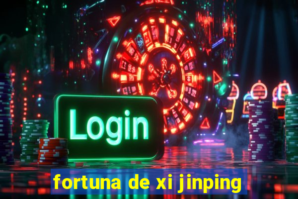 fortuna de xi jinping